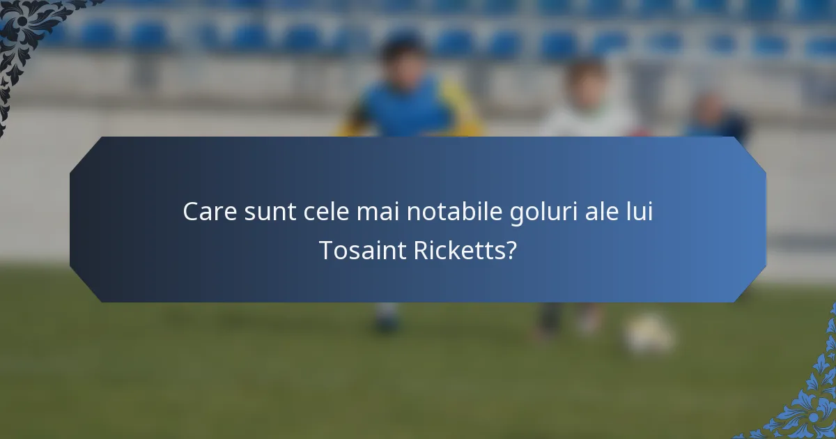 Care sunt cele mai notabile goluri ale lui Tosaint Ricketts?