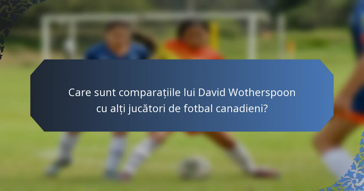Care sunt comparațiile lui David Wotherspoon cu alți jucători de fotbal canadieni?