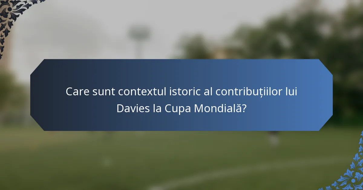 Care sunt contextul istoric al contribuțiilor lui Davies la Cupa Mondială?