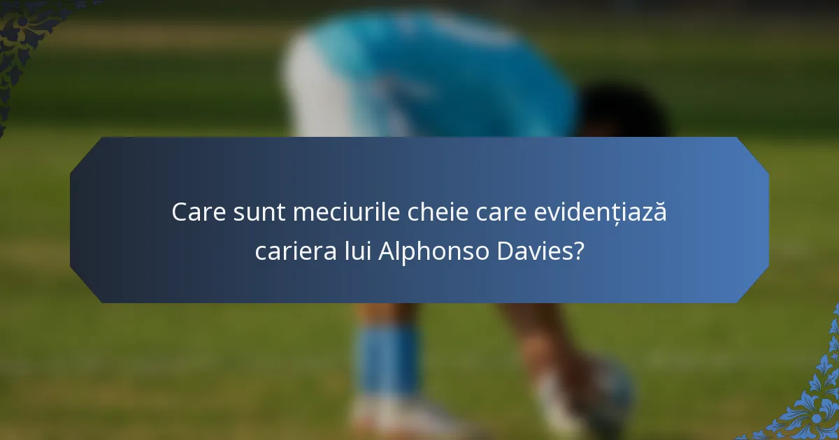 Care sunt meciurile cheie care evidențiază cariera lui Alphonso Davies?