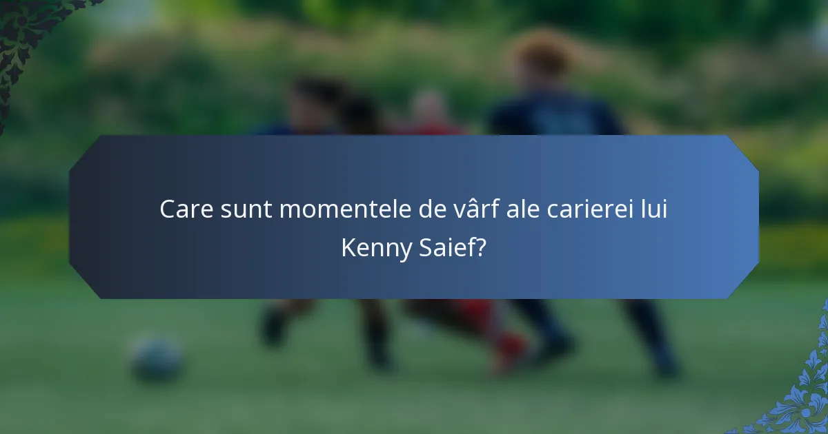 Care sunt momentele de vârf ale carierei lui Kenny Saief?