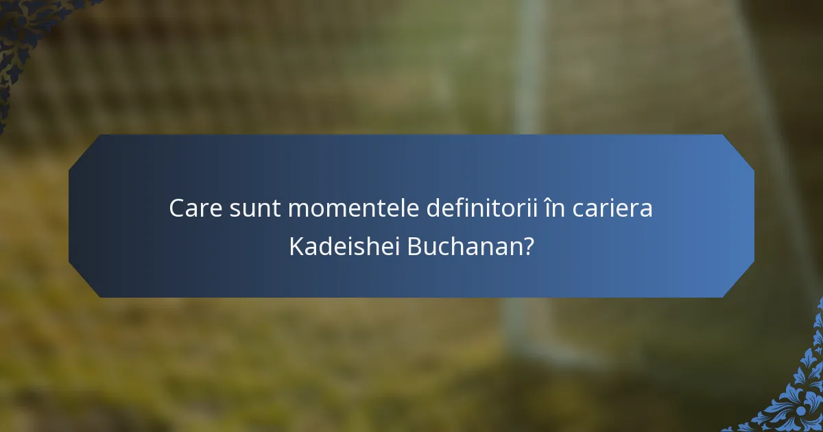 Care sunt momentele definitorii în cariera Kadeishei Buchanan?