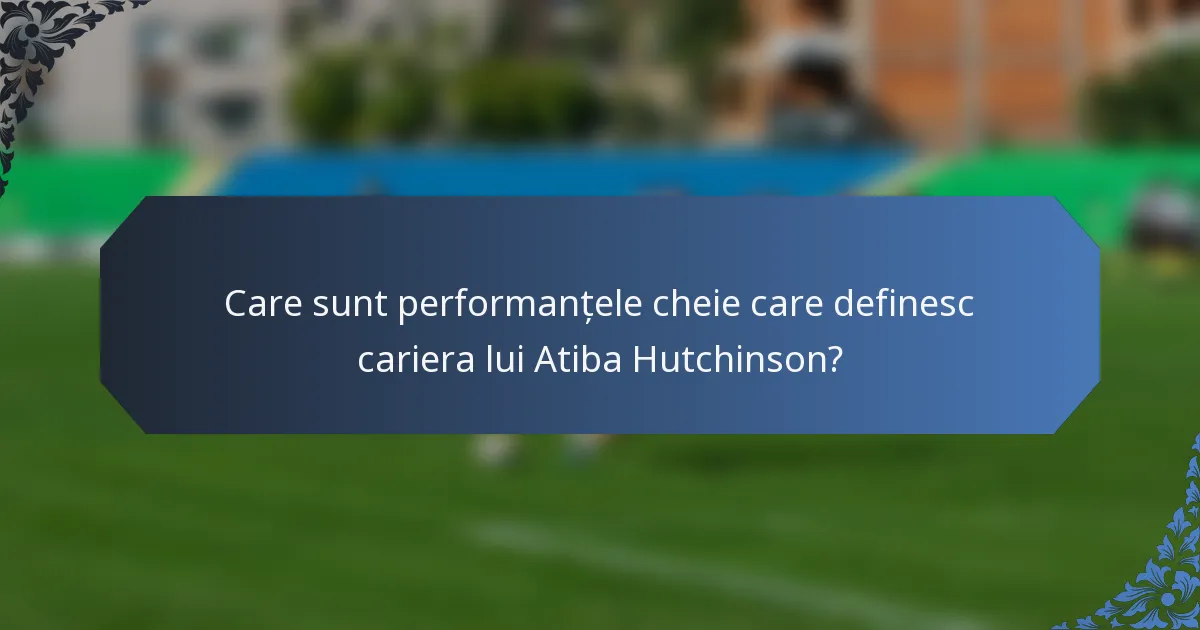 Care sunt performanțele cheie care definesc cariera lui Atiba Hutchinson?