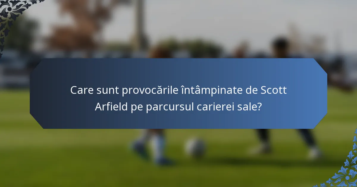 Care sunt provocările întâmpinate de Scott Arfield pe parcursul carierei sale?