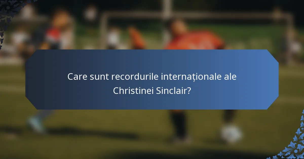 Care sunt recordurile internaționale ale Christinei Sinclair?