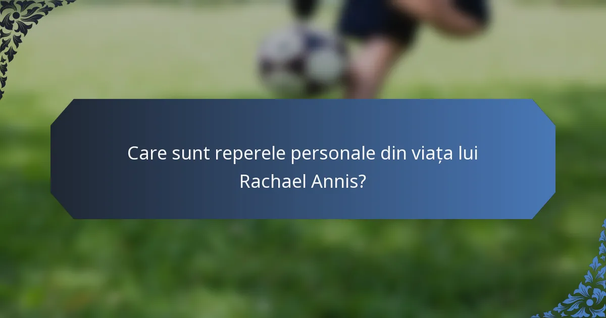 Care sunt reperele personale din viața lui Rachael Annis?