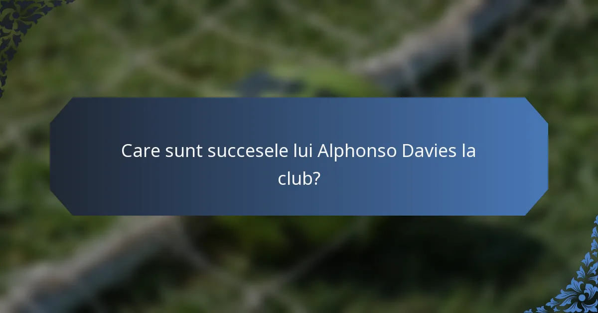 Care sunt succesele lui Alphonso Davies la club?