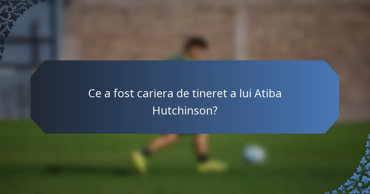 Ce a fost cariera de tineret a lui Atiba Hutchinson?
