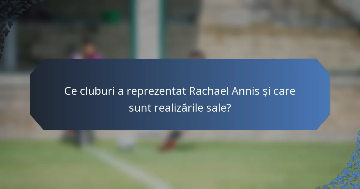 Ce cluburi a reprezentat Rachael Annis și care sunt realizările sale?
