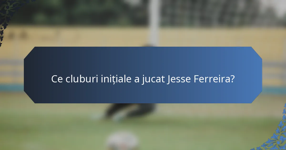 Ce cluburi inițiale a jucat Jesse Ferreira?
