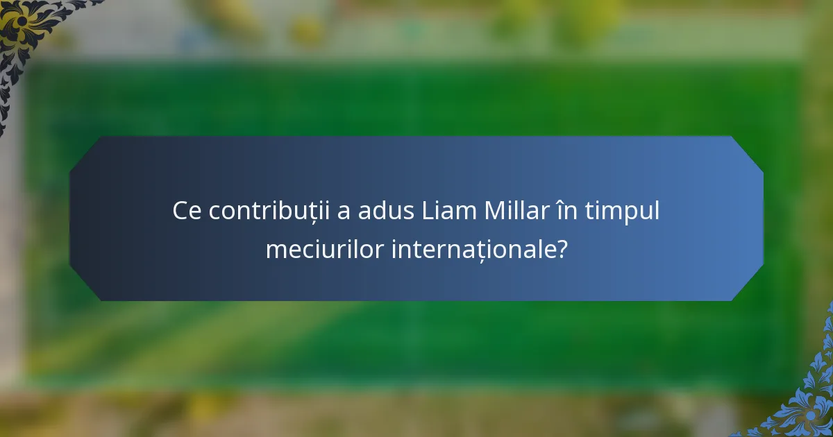 Ce contribuții a adus Liam Millar în timpul meciurilor internaționale?