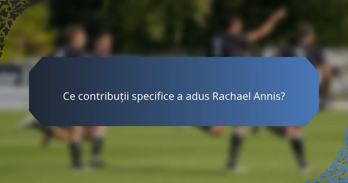 Ce contribuții specifice a adus Rachael Annis?