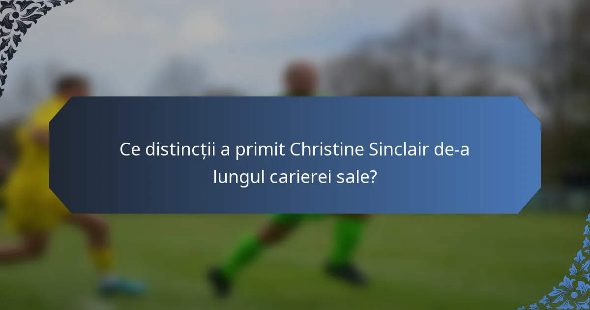 Ce distincții a primit Christine Sinclair de-a lungul carierei sale?