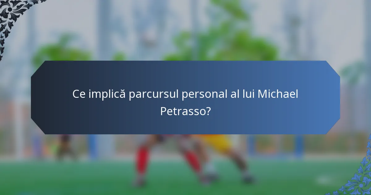 Ce implică parcursul personal al lui Michael Petrasso?