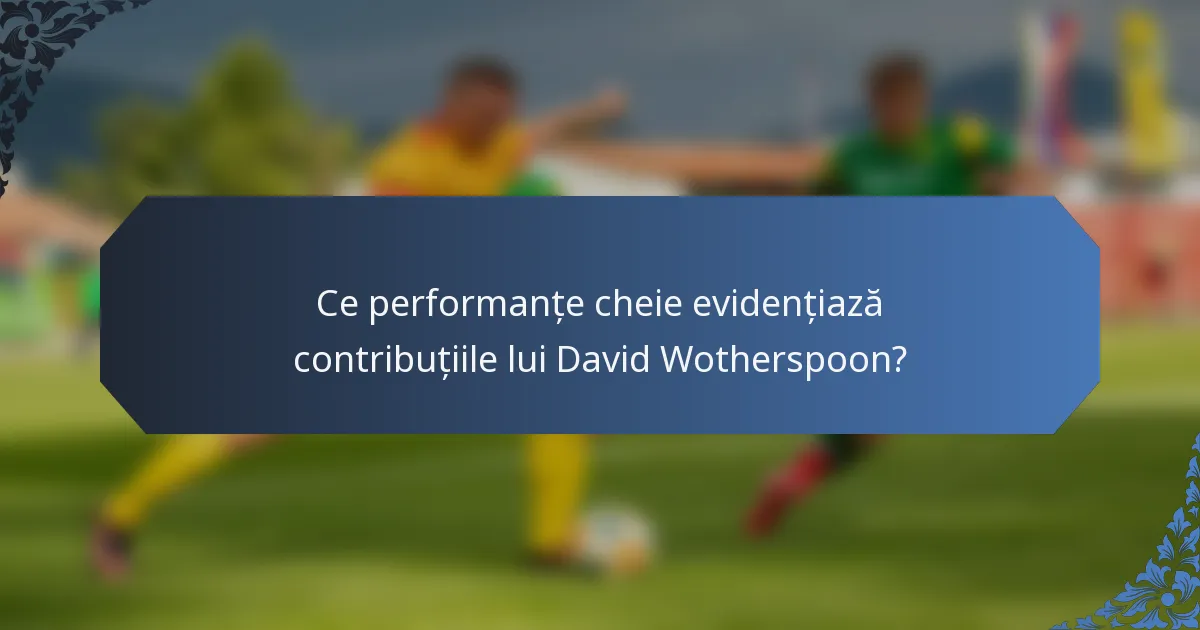 Ce performanțe cheie evidențiază contribuțiile lui David Wotherspoon?