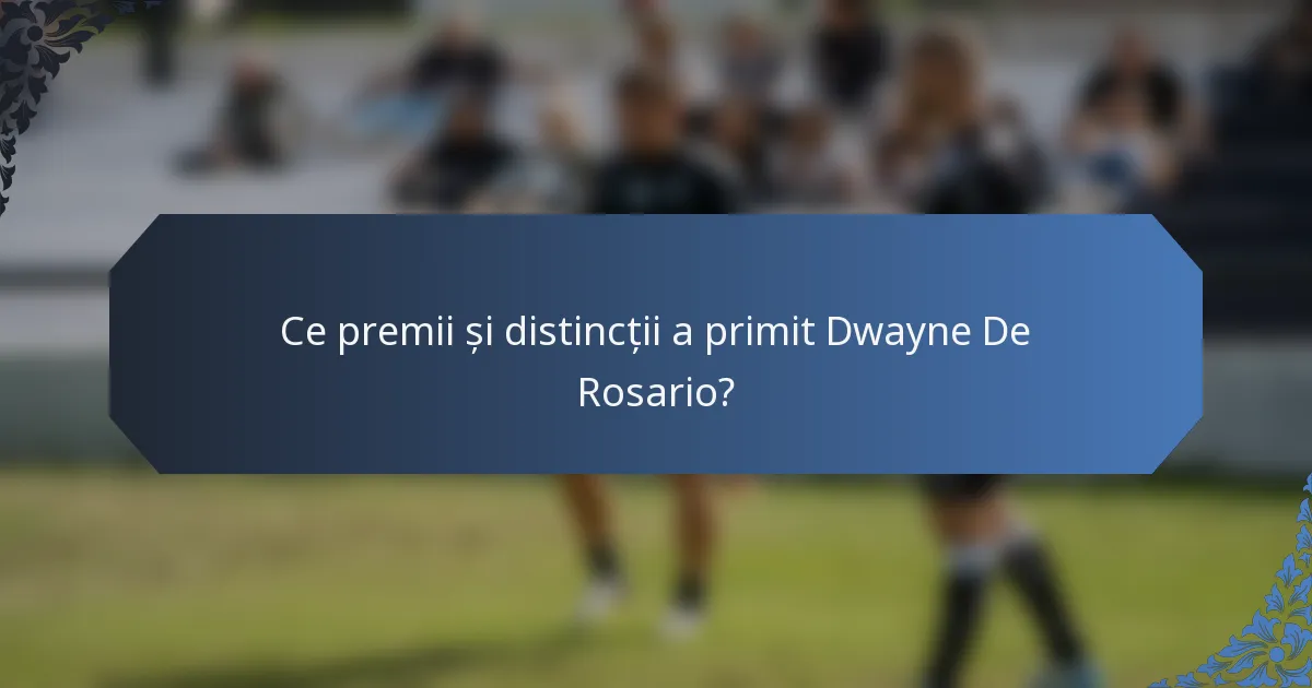 Ce premii și distincții a primit Dwayne De Rosario?