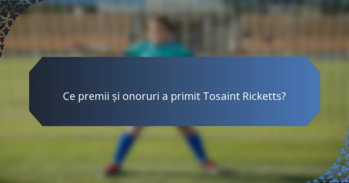 Ce premii și onoruri a primit Tosaint Ricketts?