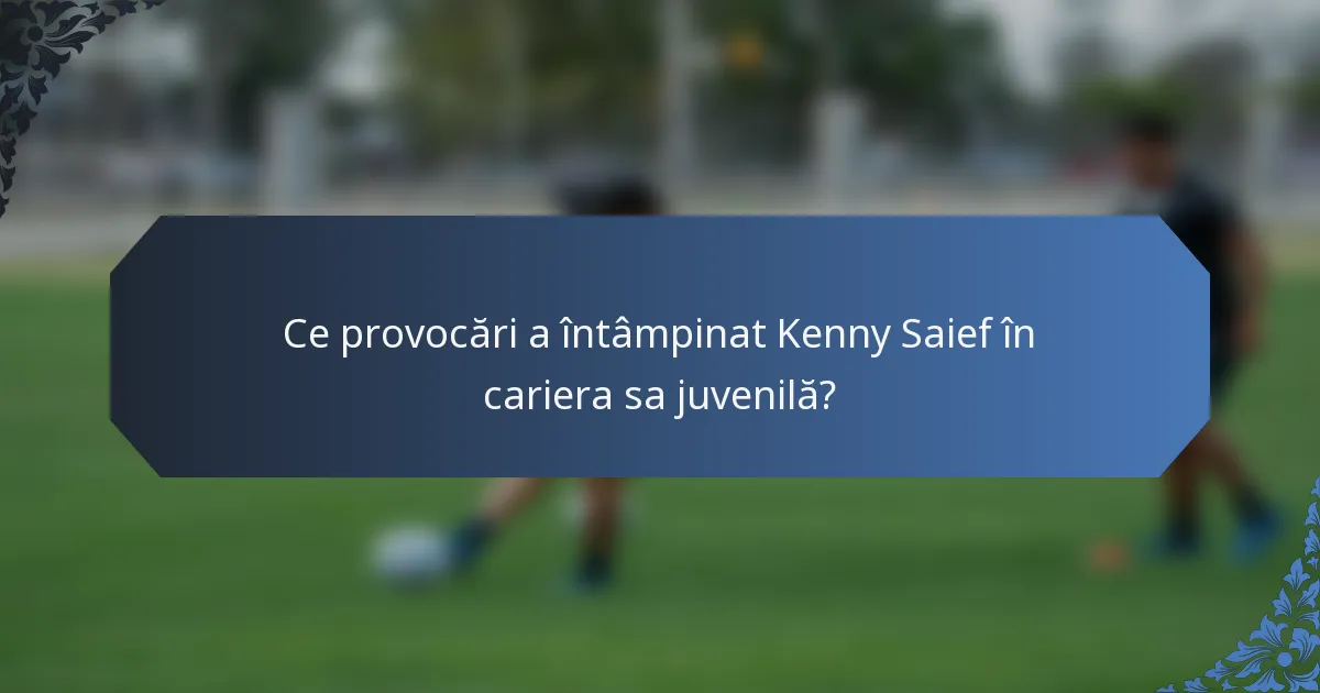 Ce provocări a întâmpinat Kenny Saief în cariera sa juvenilă?