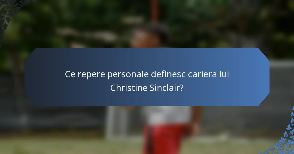 Ce repere personale definesc cariera lui Christine Sinclair?