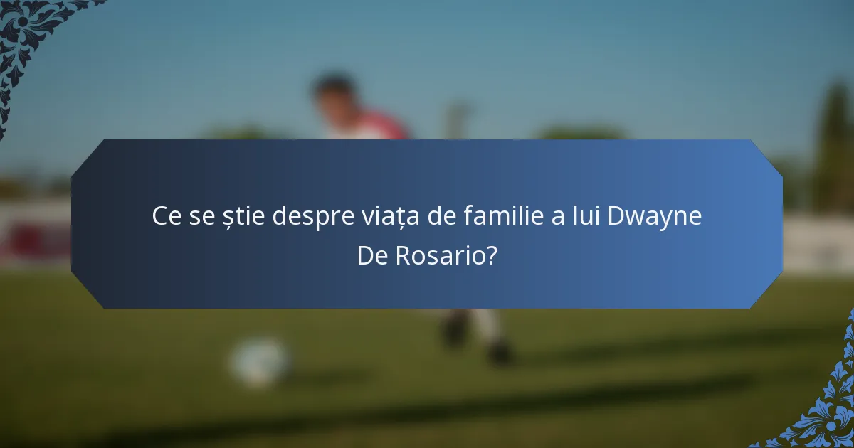 Ce se știe despre viața de familie a lui Dwayne De Rosario?