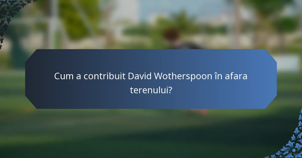 Cum a contribuit David Wotherspoon în afara terenului?
