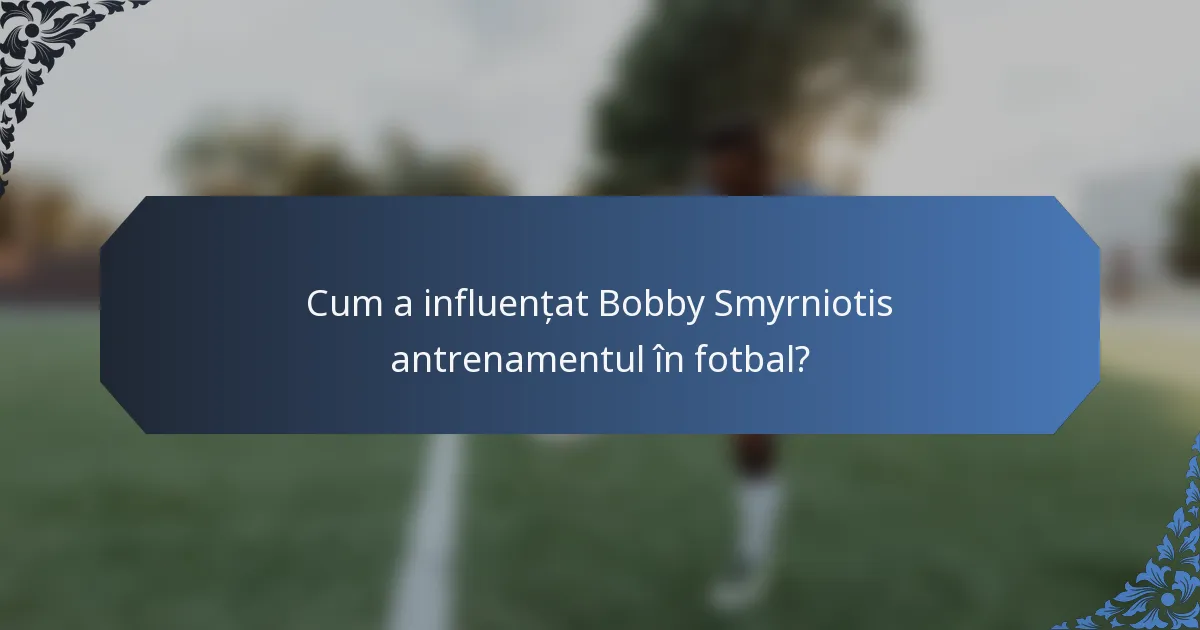 Cum a influențat Bobby Smyrniotis antrenamentul în fotbal?