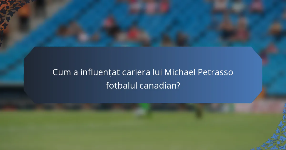 Cum a influențat cariera lui Michael Petrasso fotbalul canadian?