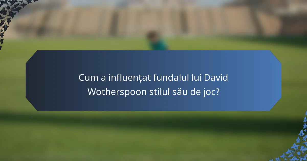 Cum a influențat fundalul lui David Wotherspoon stilul său de joc?