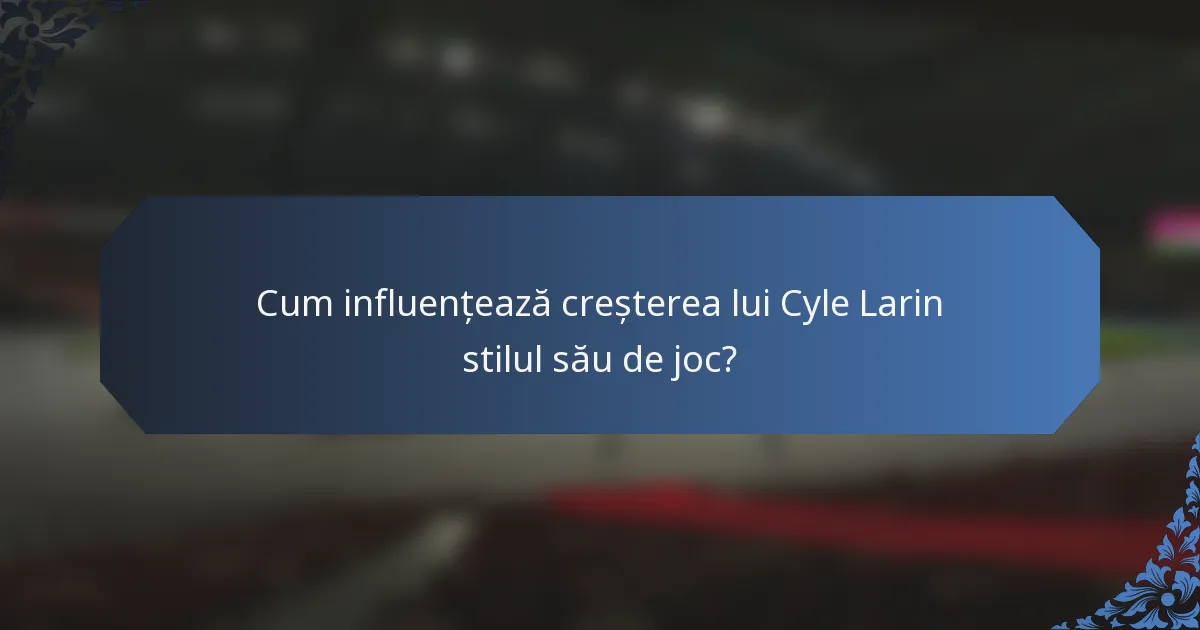 Cum influențează creșterea lui Cyle Larin stilul său de joc?