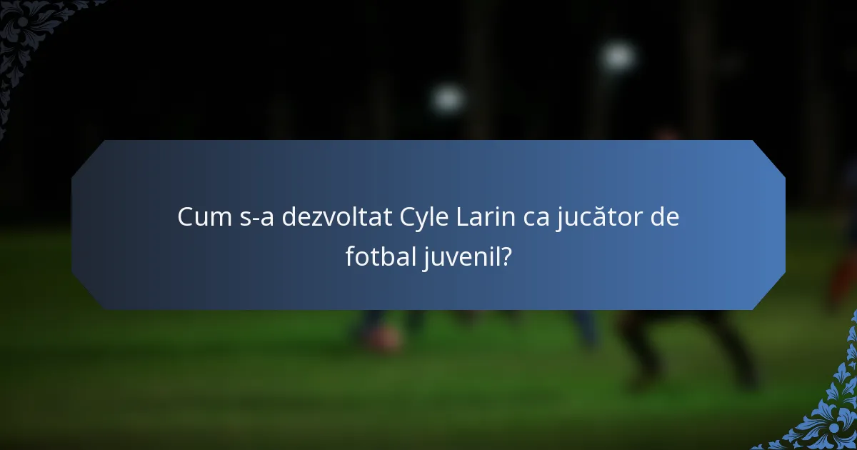 Cum s-a dezvoltat Cyle Larin ca jucător de fotbal juvenil?