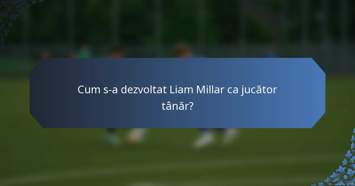 Cum s-a dezvoltat Liam Millar ca jucător tânăr?
