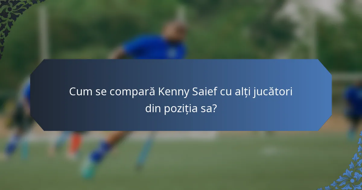 Cum se compară Kenny Saief cu alți jucători din poziția sa?