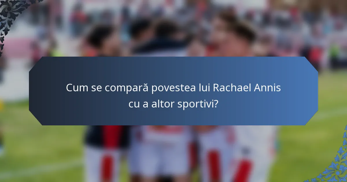 Cum se compară povestea lui Rachael Annis cu a altor sportivi?