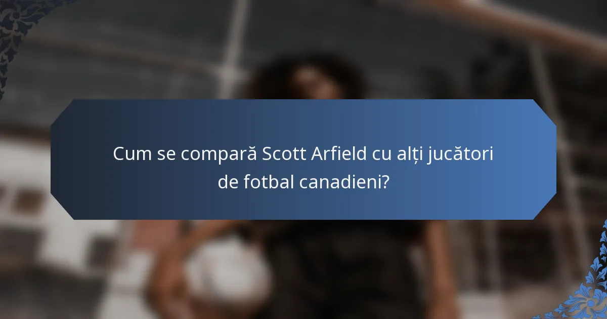 Cum se compară Scott Arfield cu alți jucători de fotbal canadieni?