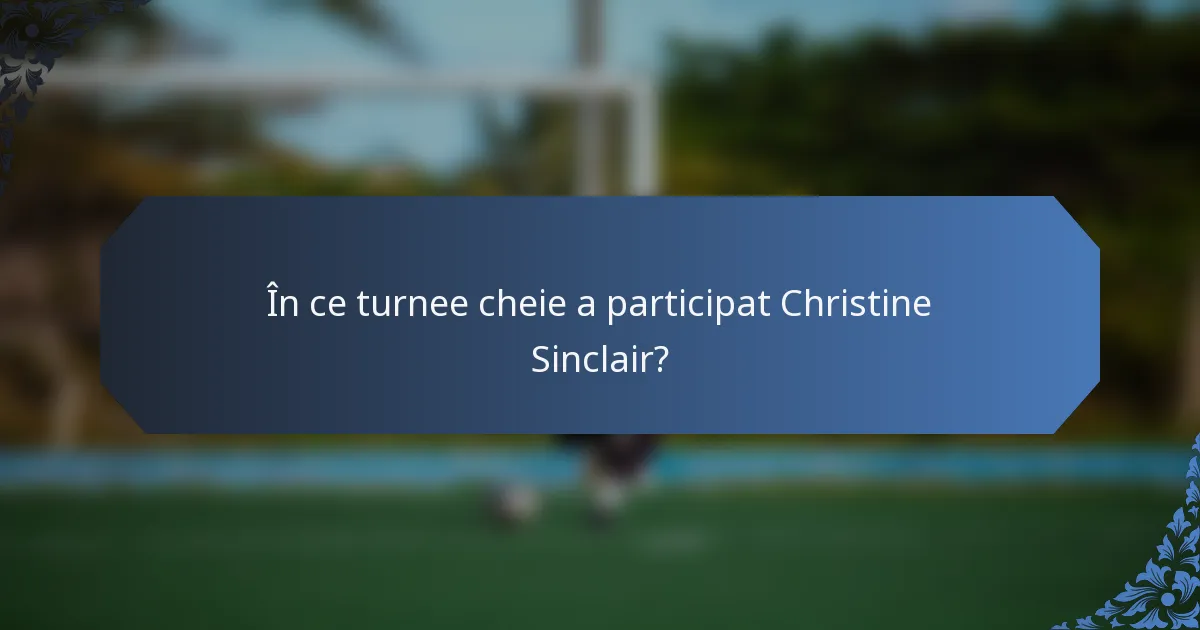 În ce turnee cheie a participat Christine Sinclair?